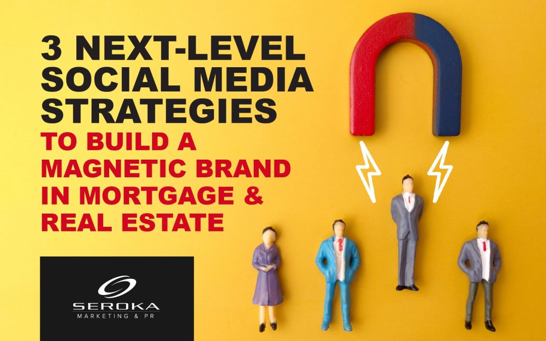 3 Next-Level Social Media Strategies to Build a Magnetic Brand in Mortgage & Real Estate